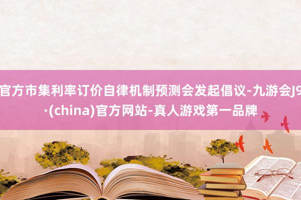 官方市集利率订价自律机制预测会发起倡议-九游会J9·(china)官方网站-真人游戏第一品牌